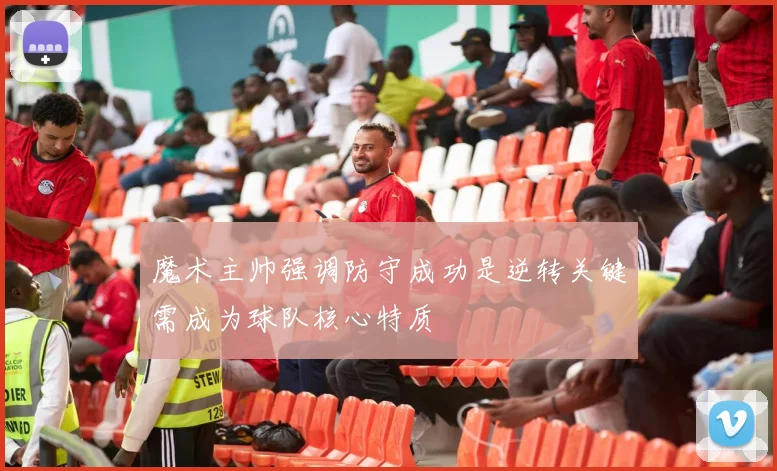 魔术主帅强调防守成功是逆转关键需成为球队核心特质