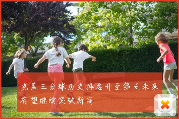 克莱三分球历史排名升至第五未来有望继续突破新高