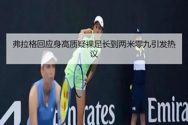 弗拉格回应身高质疑裸足长到两米零九引发热议 - bsports